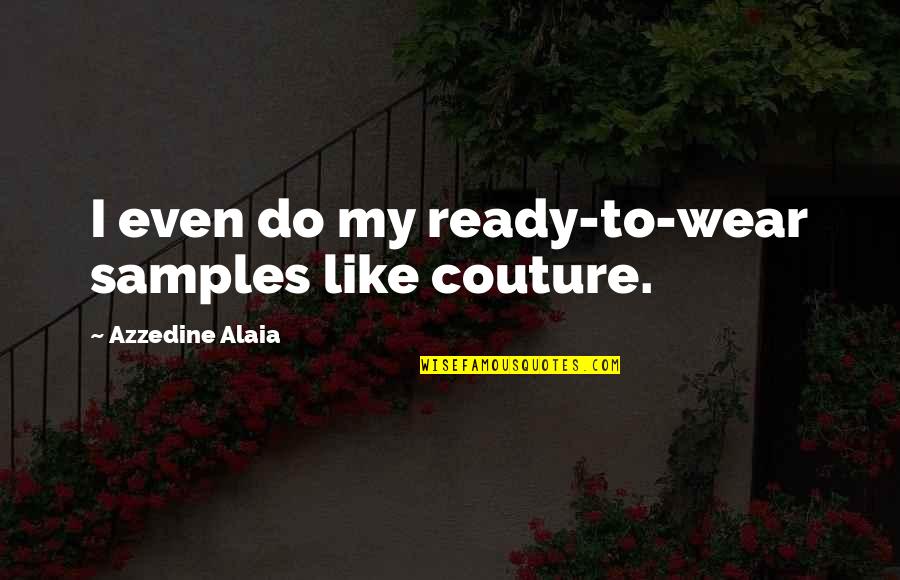 Rishi Aurobindo Quotes By Azzedine Alaia: I even do my ready-to-wear samples like couture.