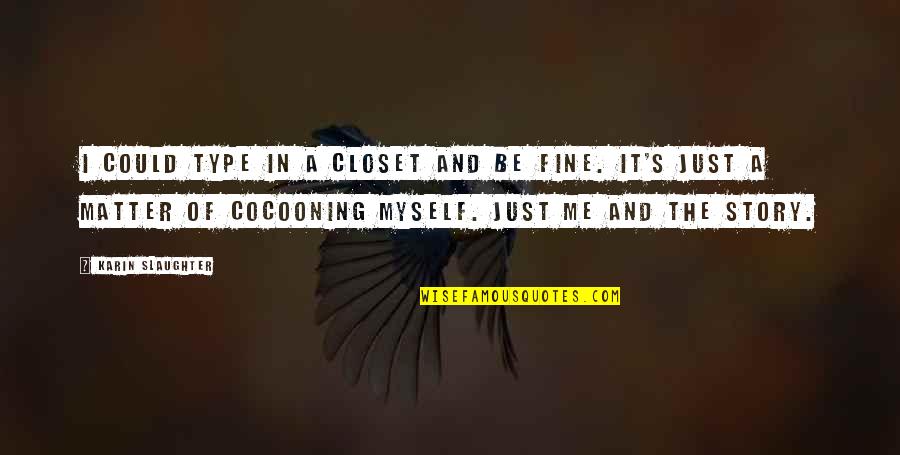 Rishi Aurobindo Quotes By Karin Slaughter: I could type in a closet and be Rishi Aurobindo Quotes By Karin Slaughter: I could type in a closet and be