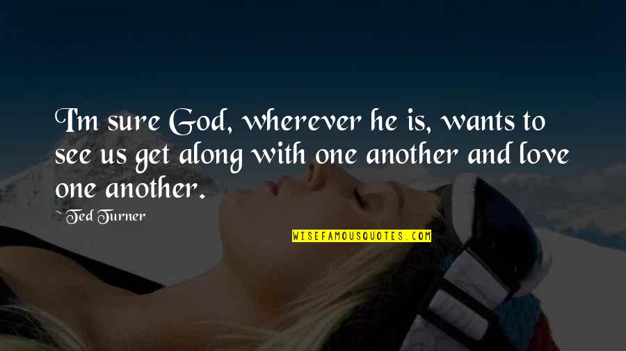 Rishi Dayanand Quotes By Ted Turner: I'm sure God, wherever he is, wants to