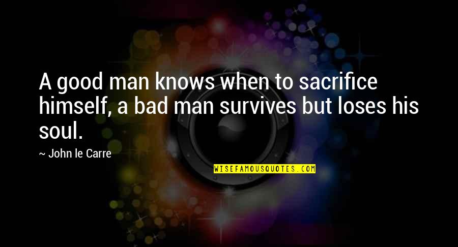 Rishika Jain Positive Quotes By John Le Carre: A good man knows when to sacrifice himself,