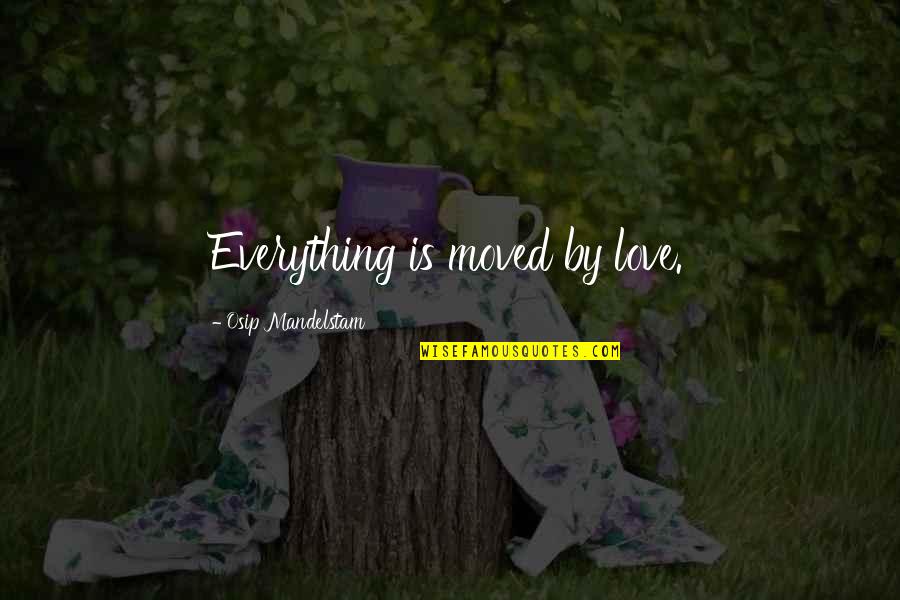 Rishika Mitra Quotes By Osip Mandelstam: Everything is moved by love. Rishika Mitra Quotes By Osip Mandelstam: Everything is moved by love.