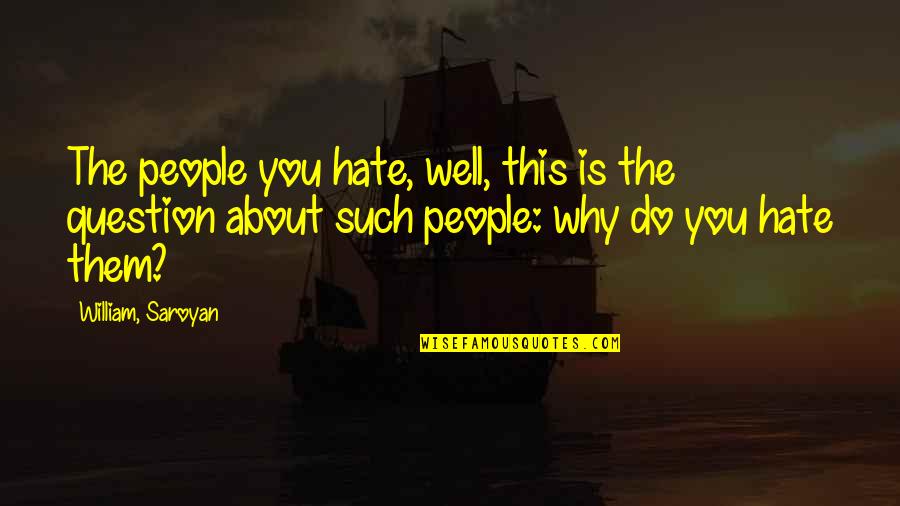 Rishikajain Good Morning Quotes By William, Saroyan: The people you hate, well, this is the