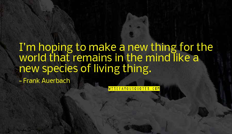 Rishikesh Tour Quotes By Frank Auerbach: I'm hoping to make a new thing for Rishikesh Tour Quotes By Frank Auerbach: I'm hoping to make a new thing for