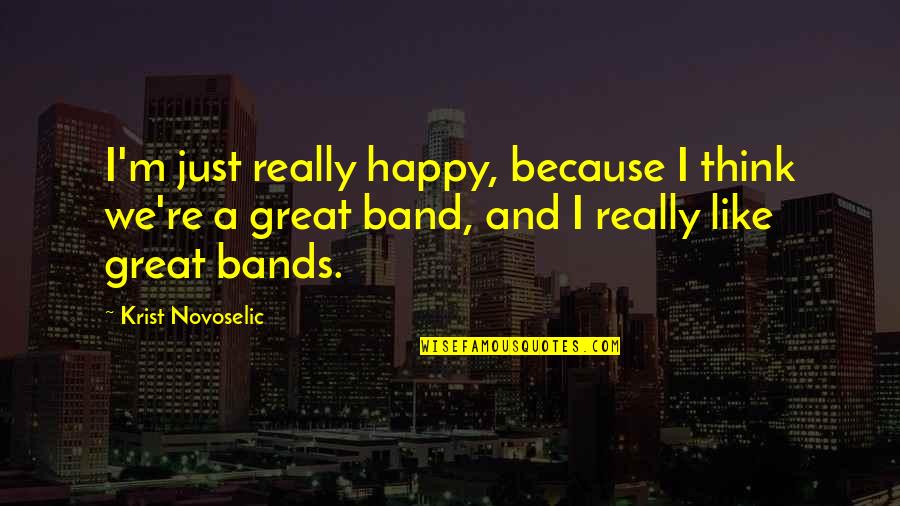 Rishikesh Tour Quotes By Krist Novoselic: I'm just really happy, because I think we're Rishikesh Tour Quotes By Krist Novoselic: I'm just really happy, because I think we're