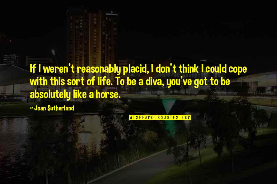 Rishikesh Trip Quotes By Joan Sutherland: If I weren't reasonably placid, I don't think Rishikesh Trip Quotes By Joan Sutherland: If I weren't reasonably placid, I don't think