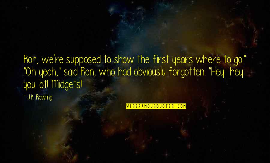 Rishina Boyfriend Quotes By J.K. Rowling: Ron, we're supposed to show the first years Rishina Boyfriend Quotes By J.K. Rowling: Ron, we're supposed to show the first years