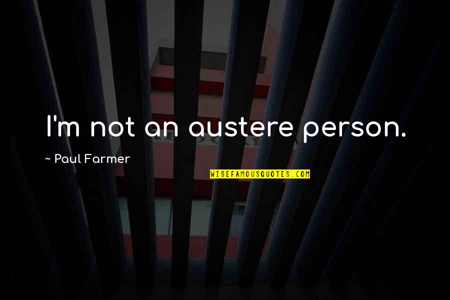 Rishina Boyfriend Quotes By Paul Farmer: I'm not an austere person. Rishina Boyfriend Quotes By Paul Farmer: I'm not an austere person.