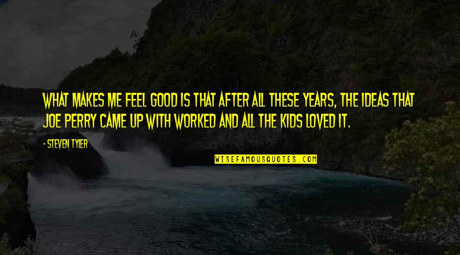 Rishina Boyfriend Quotes By Steven Tyler: What makes me feel good is that after Rishina Boyfriend Quotes By Steven Tyler: What makes me feel good is that after