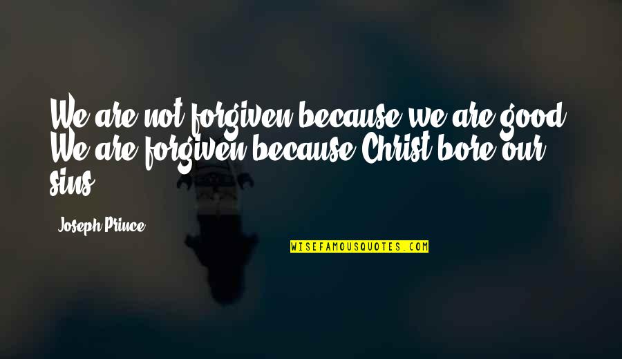 Rishis Institute Quotes By Joseph Prince: We are not forgiven because we are good.