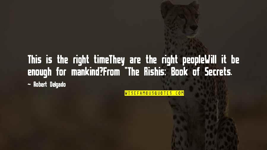 Rishis Quotes By Robert Delgado: This is the right timeThey are the right