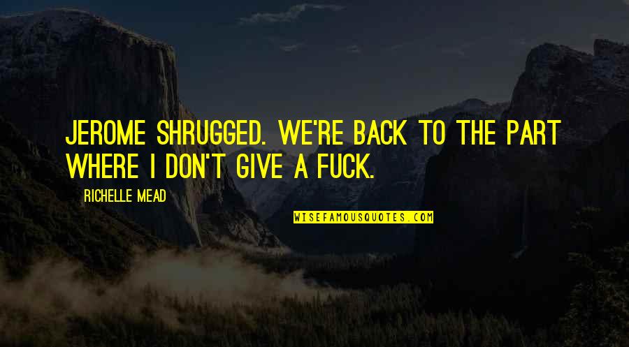 Rishona Quotes By Richelle Mead: Jerome shrugged. We're back to the part where