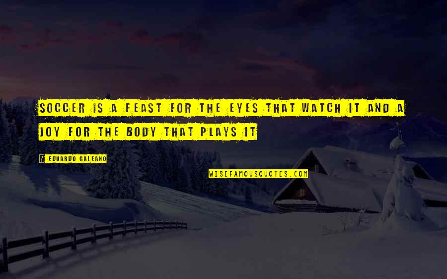Risibility Quotes By Eduardo Galeano: Soccer is a feast for the eyes that