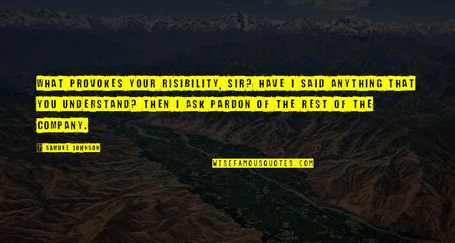 Risibility Quotes By Samuel Johnson: What provokes your risibility, Sir? Have I said
