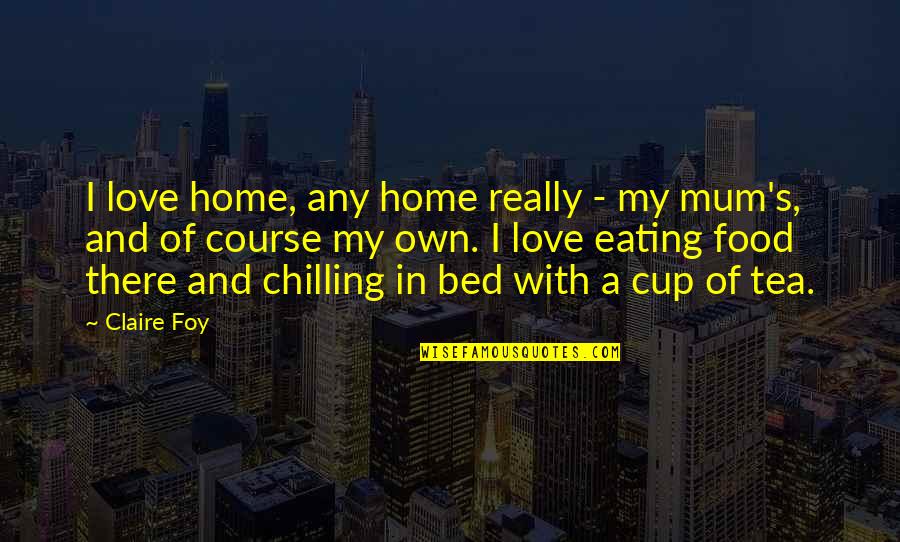 Risible Etymology Quotes By Claire Foy: I love home, any home really - my Risible Etymology Quotes By Claire Foy: I love home, any home really - my
