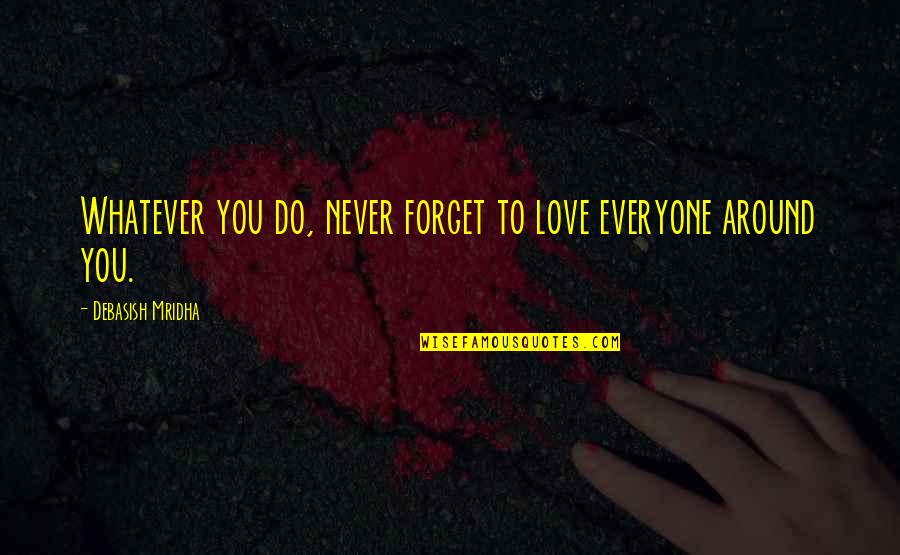 Risible Etymology Quotes By Debasish Mridha: Whatever you do, never forget to love everyone Risible Etymology Quotes By Debasish Mridha: Whatever you do, never forget to love everyone
