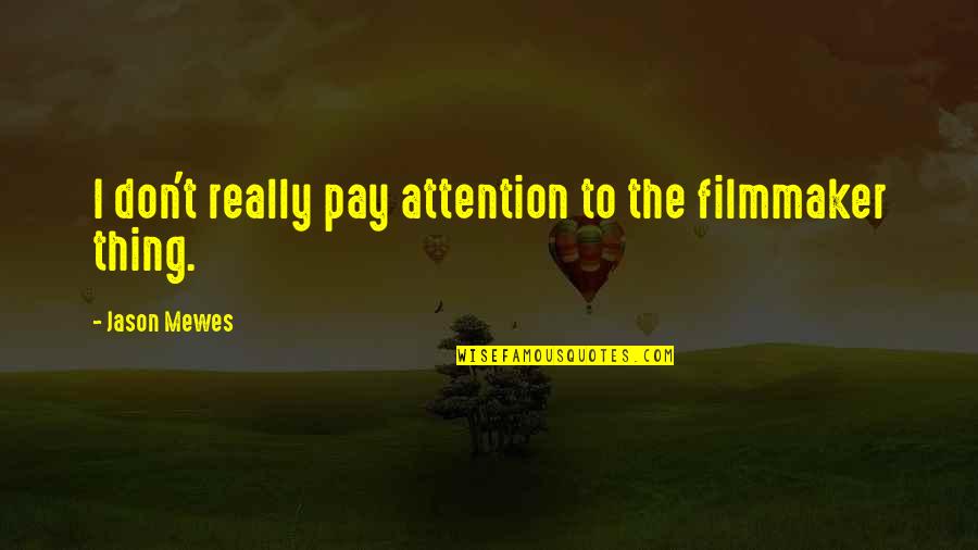 Risible Etymology Quotes By Jason Mewes: I don't really pay attention to the filmmaker Risible Etymology Quotes By Jason Mewes: I don't really pay attention to the filmmaker