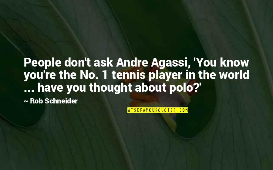 Risikat Blue Quotes By Rob Schneider: People don't ask Andre Agassi, 'You know you're