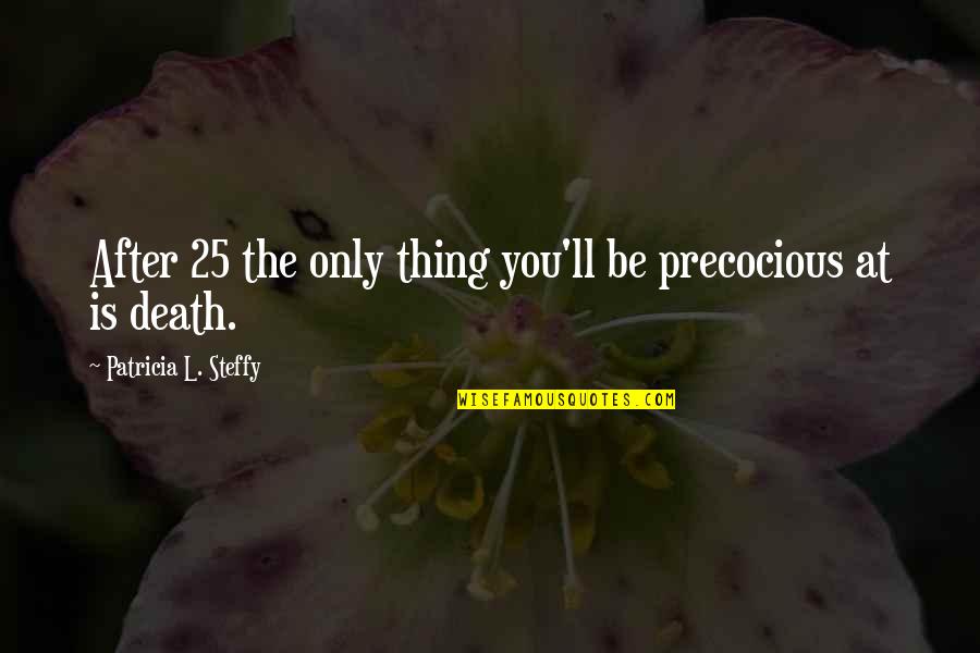 Rising Above All Odds Quotes By Patricia L. Steffy: After 25 the only thing you'll be precocious Rising Above All Odds Quotes By Patricia L. Steffy: After 25 the only thing you'll be precocious