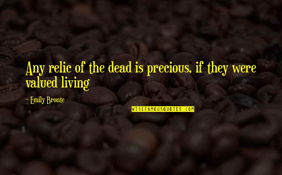 Rising Above Bullying Quotes By Emily Bronte: Any relic of the dead is precious, if