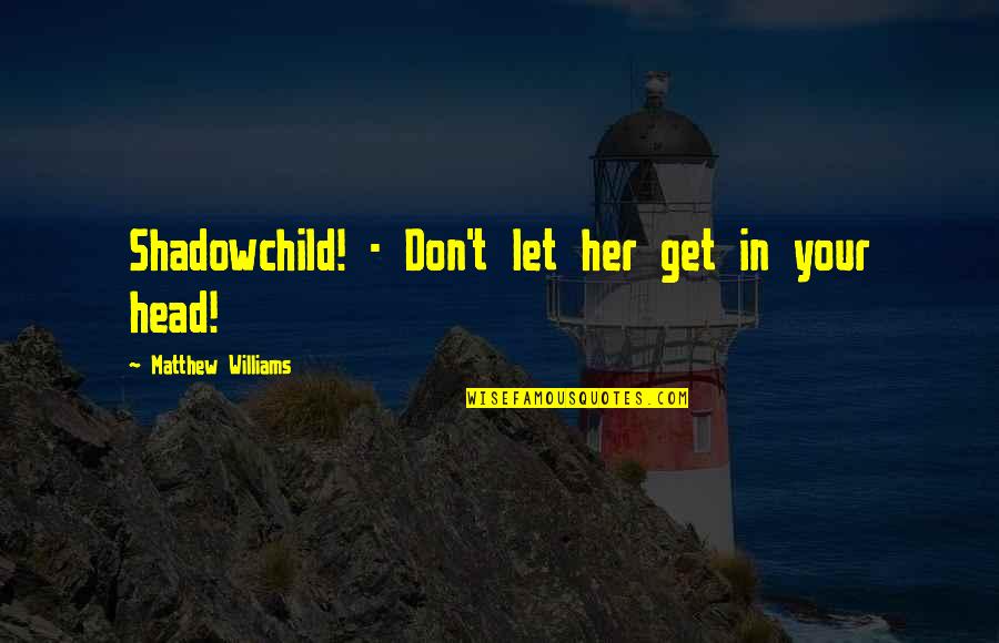 Rising Above Bullying Quotes By Matthew Williams: Shadowchild! - Don't let her get in your