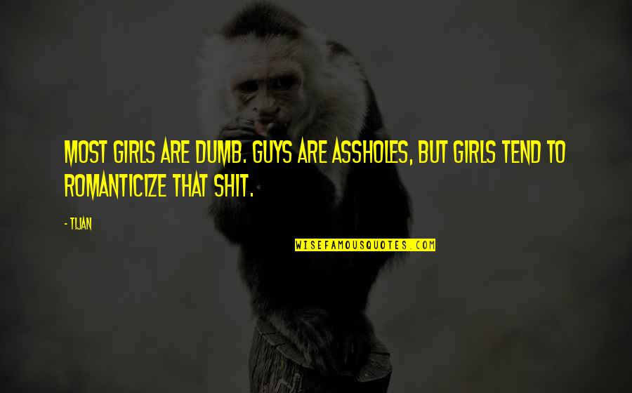 Rising Above Criticism Quotes By Tijan: Most girls are dumb. Guys are assholes, but