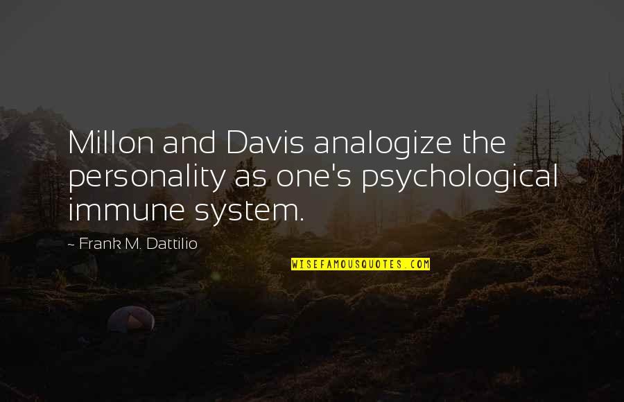 Rising Above Drama Quotes By Frank M. Dattilio: Millon and Davis analogize the personality as one's
