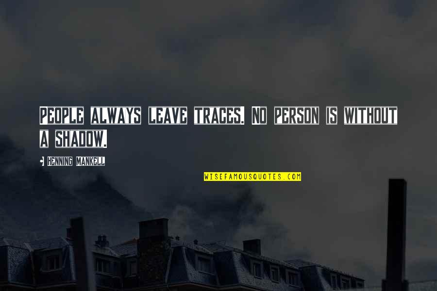 Rising Above Drama Quotes By Henning Mankell: People always leave traces. No person is without