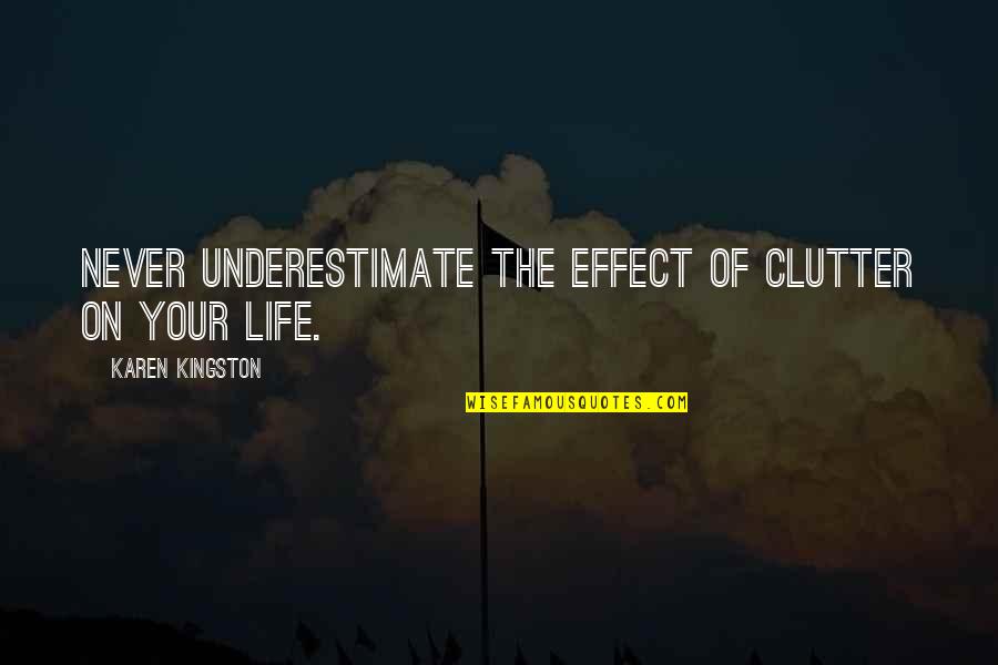 Rising Above Hurt Quotes By Karen Kingston: Never underestimate the effect of clutter on your Rising Above Hurt Quotes By Karen Kingston: Never underestimate the effect of clutter on your
