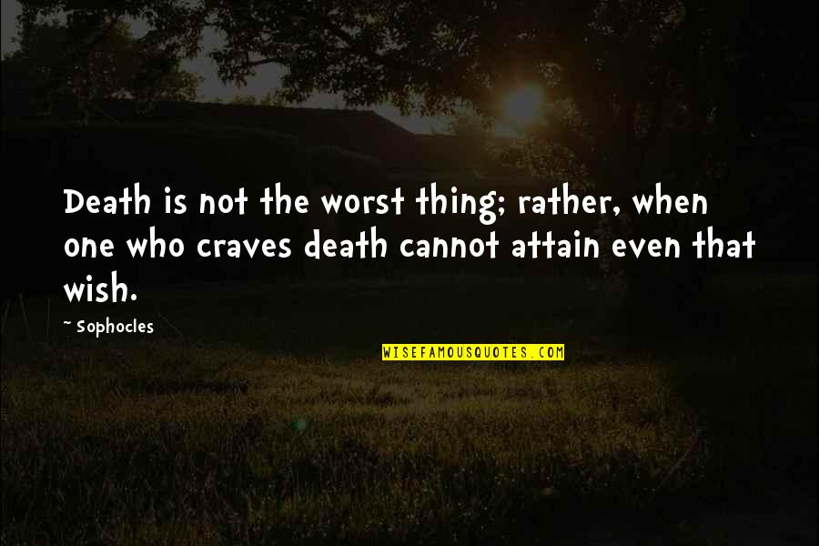 Rising Above It All Quotes By Sophocles: Death is not the worst thing; rather, when