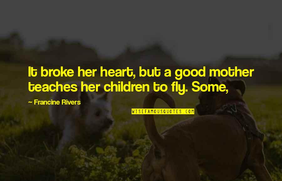 Rising Above Negativity Quotes By Francine Rivers: It broke her heart, but a good mother Rising Above Negativity Quotes By Francine Rivers: It broke her heart, but a good mother