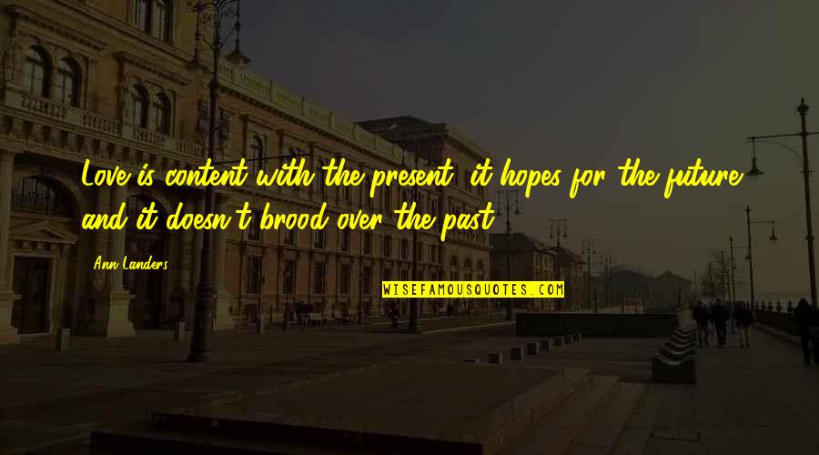 Rising Above Others Quotes By Ann Landers: Love is content with the present, it hopes