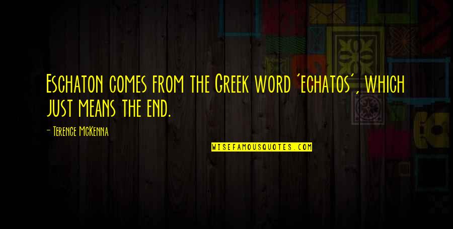 Rising Above Others Quotes By Terence McKenna: Eschaton comes from the Greek word 'echatos', which Rising Above Others Quotes By Terence McKenna: Eschaton comes from the Greek word 'echatos', which