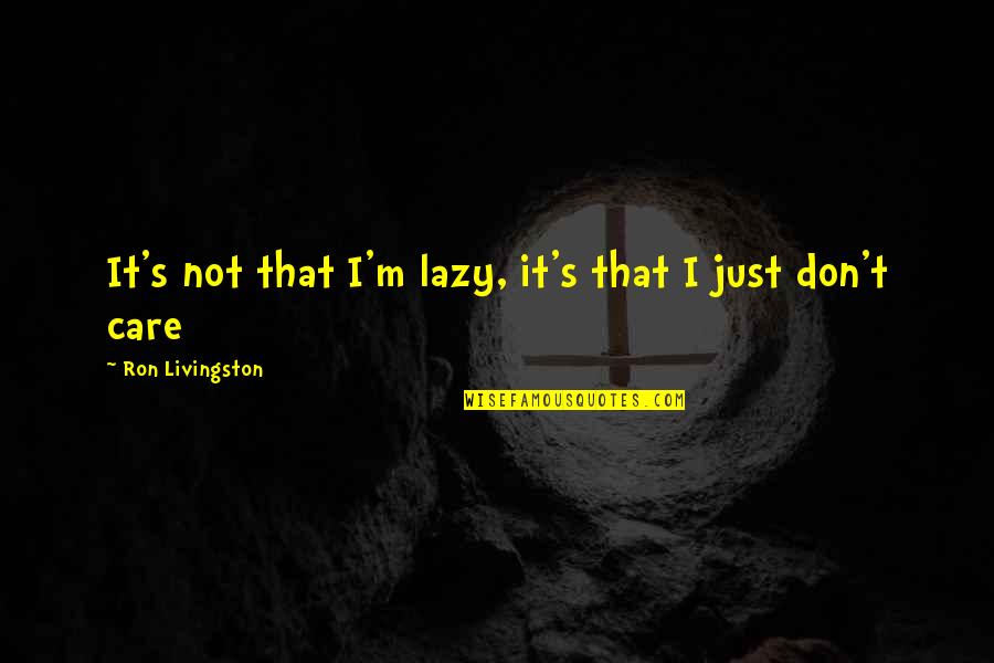 Rising Above Quotes By Ron Livingston: It's not that I'm lazy, it's that I