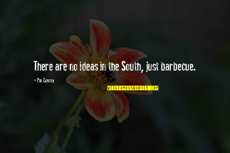 Rising Above The Odds Quotes By Pat Conroy: There are no ideas in the South, just Rising Above The Odds Quotes By Pat Conroy: There are no ideas in the South, just