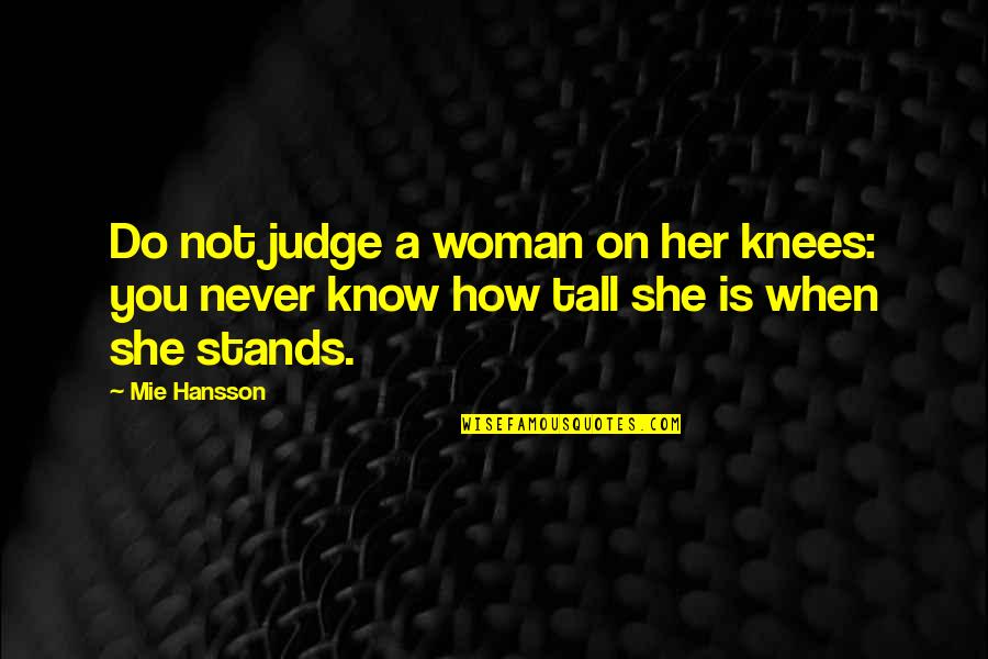 Rising Above The Pain Quotes By Mie Hansson: Do not judge a woman on her knees: