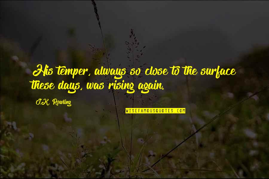 Rising Again Quotes By J.K. Rowling: His temper, always so close to the surface