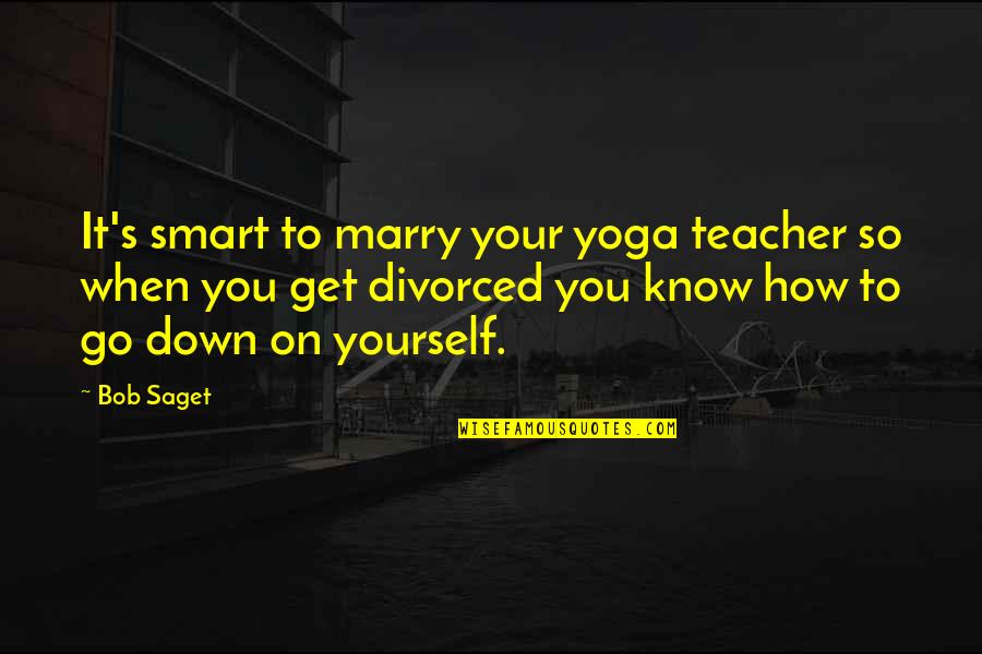 Rising Against Oppression Quotes By Bob Saget: It's smart to marry your yoga teacher so