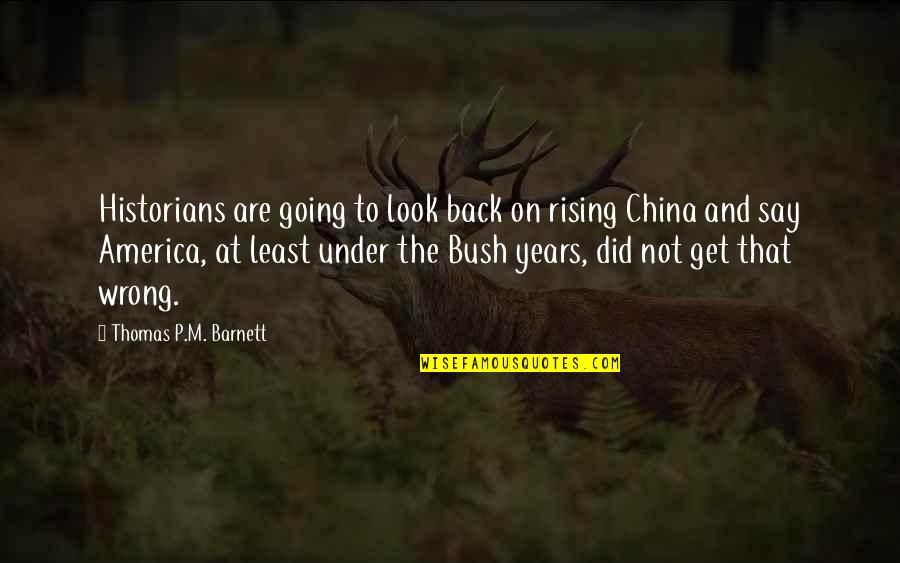 Rising Back Up Quotes By Thomas P.M. Barnett: Historians are going to look back on rising