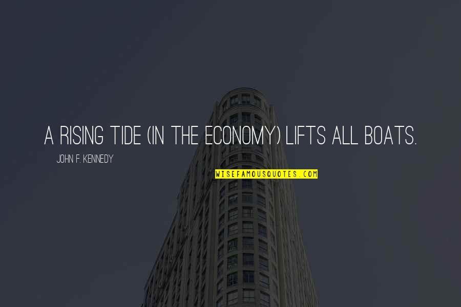 Rising Boats Quotes By John F. Kennedy: A rising tide (in the economy) lifts all