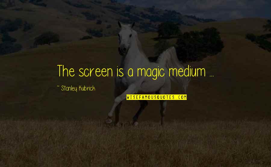 Rising Calm Quotes By Stanley Kubrick: The screen is a magic medium ...
