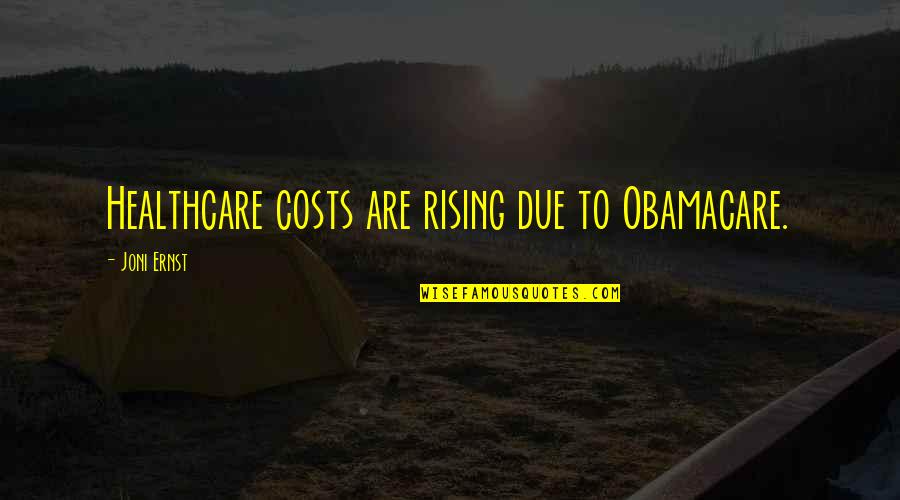 Rising Costs Quotes By Joni Ernst: Healthcare costs are rising due to Obamacare.