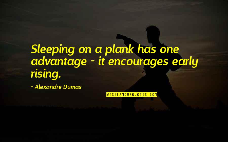 Rising Early Quotes By Alexandre Dumas: Sleeping on a plank has one advantage -