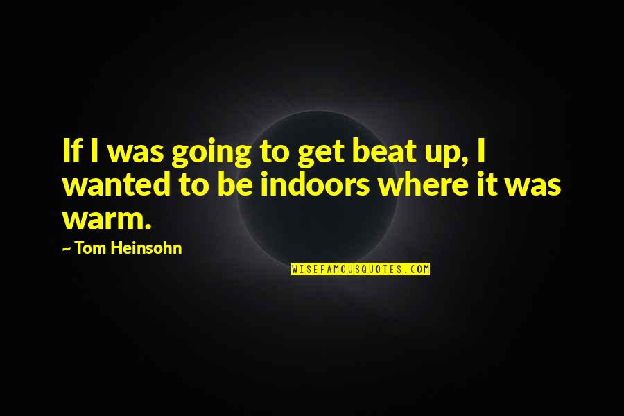 Rising Early Quotes By Tom Heinsohn: If I was going to get beat up,