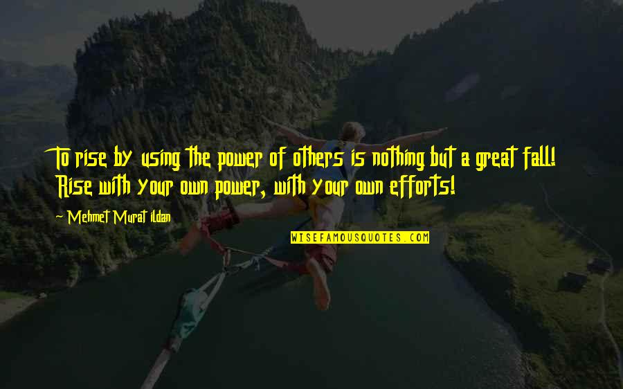 Rising From A Fall Quotes By Mehmet Murat Ildan: To rise by using the power of others
