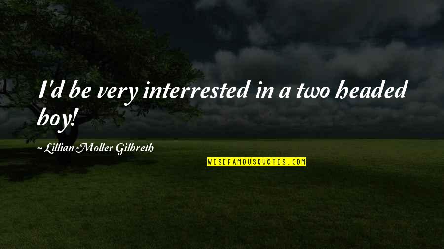 Rising From Downfall Quotes By Lillian Moller Gilbreth: I'd be very interrested in a two headed