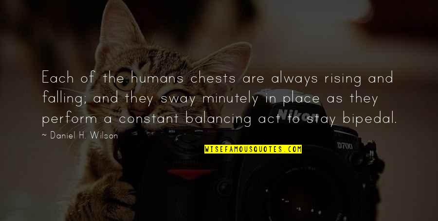 Rising From Falling Quotes By Daniel H. Wilson: Each of the humans chests are always rising