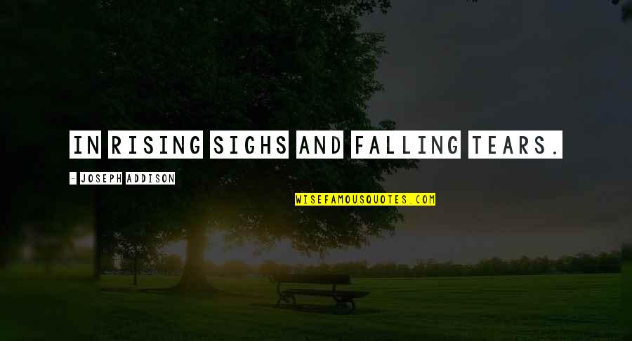 Rising From Falling Quotes By Joseph Addison: In rising sighs and falling tears.