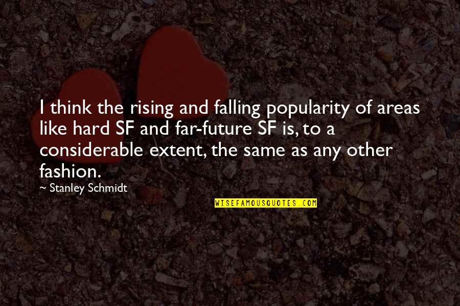 Rising From Falling Quotes By Stanley Schmidt: I think the rising and falling popularity of