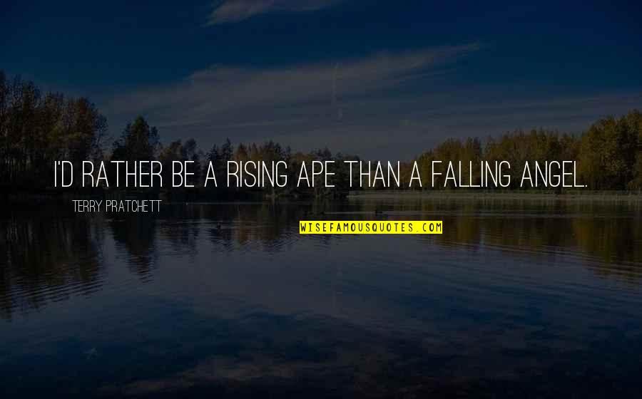 Rising From Falling Quotes By Terry Pratchett: I'd rather be a rising ape than a