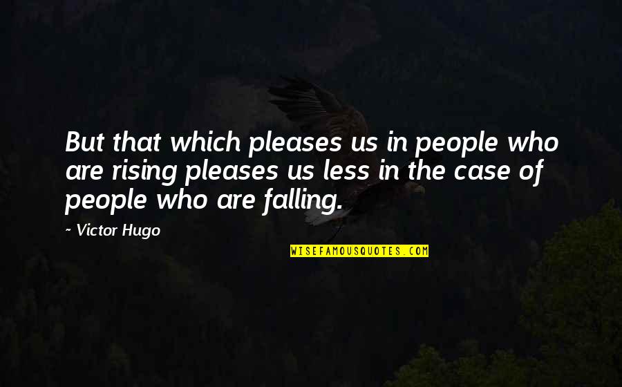 Rising From Falling Quotes By Victor Hugo: But that which pleases us in people who